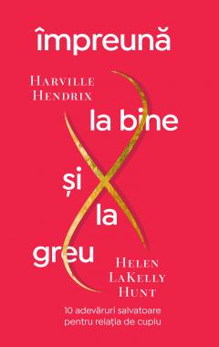 Impreuna la bine si la greu -Helen Lakelly Hunt , Harville Hendrix