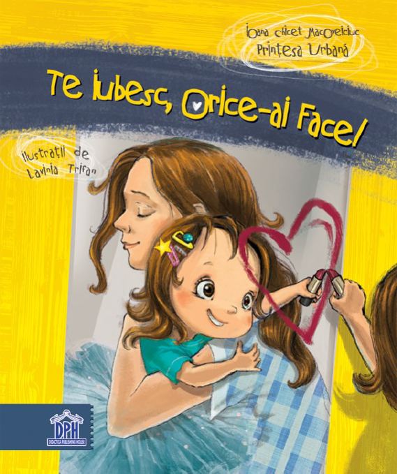 Te iubesc orice-ai face! - Ioana Chicet-Macoveiciuc