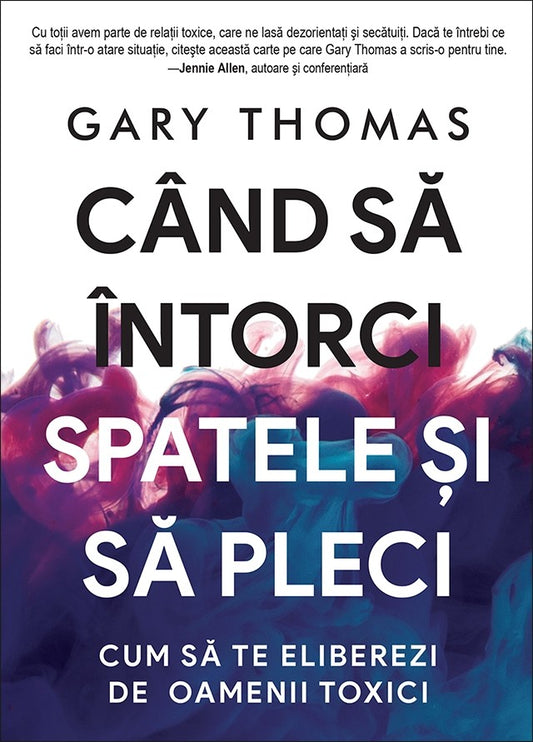 Când să întorci spatele și să pleci. Cum să te eliberezi de oamenii toxici - Gary Thomas