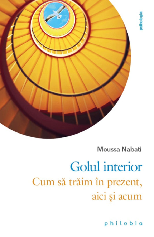 Golul interior. Cum sa traim in prezent aici si acum - Moussa Nabati