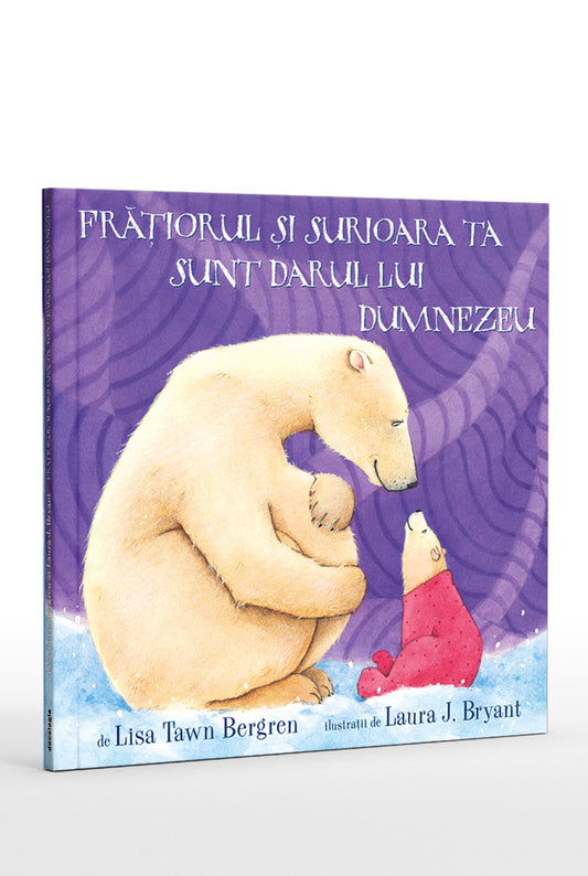 Frățiorul și surioara ta sunt darul lui Dumnezeu - Lisa Tawn Bergren