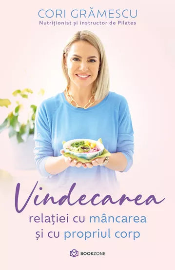 Vindecarea relatiei cu mancarea și cu propriul corp - Cori Gramescu